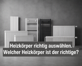Heizkörper richtig auswählen - Welcher Heizkörper ist der richtige?