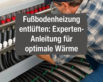 Fußbodenheizung entlüften: Experten-Anleitung für optimale Wärme